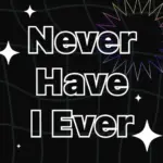 Deep Talk & Never Have I Ever